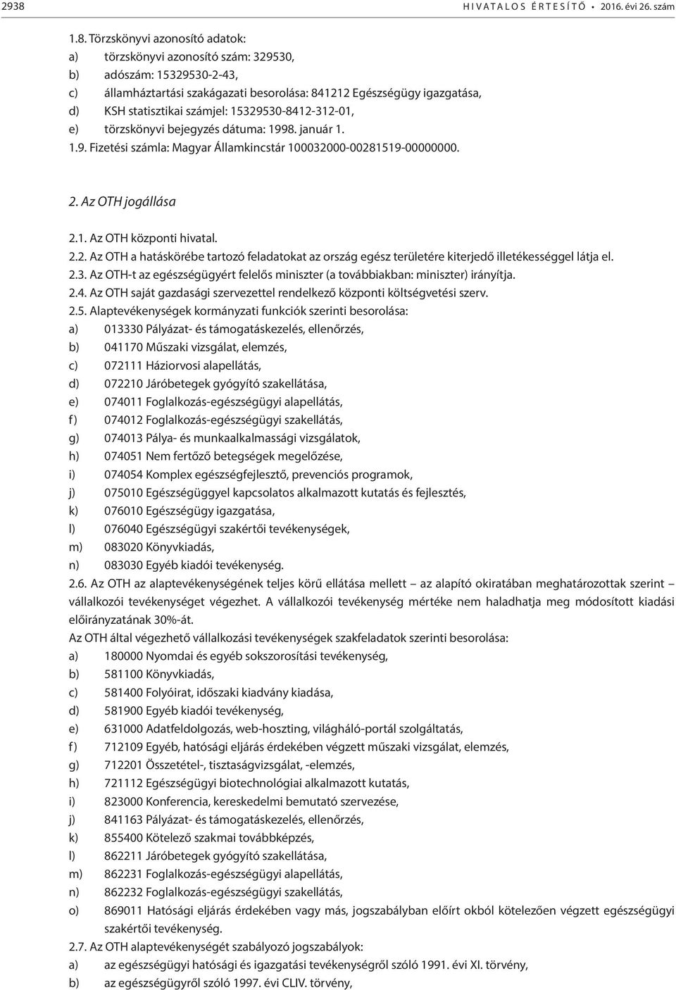 2. Az OTH jogállása 2.1. Az OTH központi hivatal. 2.2. Az OTH a hatáskörébe tartozó feladatokat az ország egész területére kiterjedő illetékességgel látja el. 2.3.