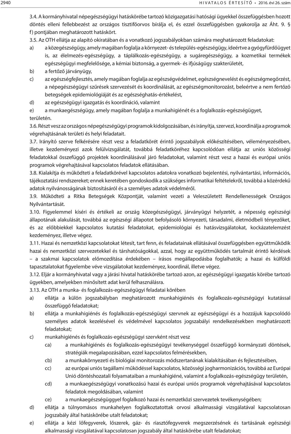 Az OTH ellátja az alapító okiratában és a vonatkozó jogszabályokban számára meghatározott feladatokat: a) a közegészségügy, amely magában foglalja a környezet- és település-egészségügy, ideértve a