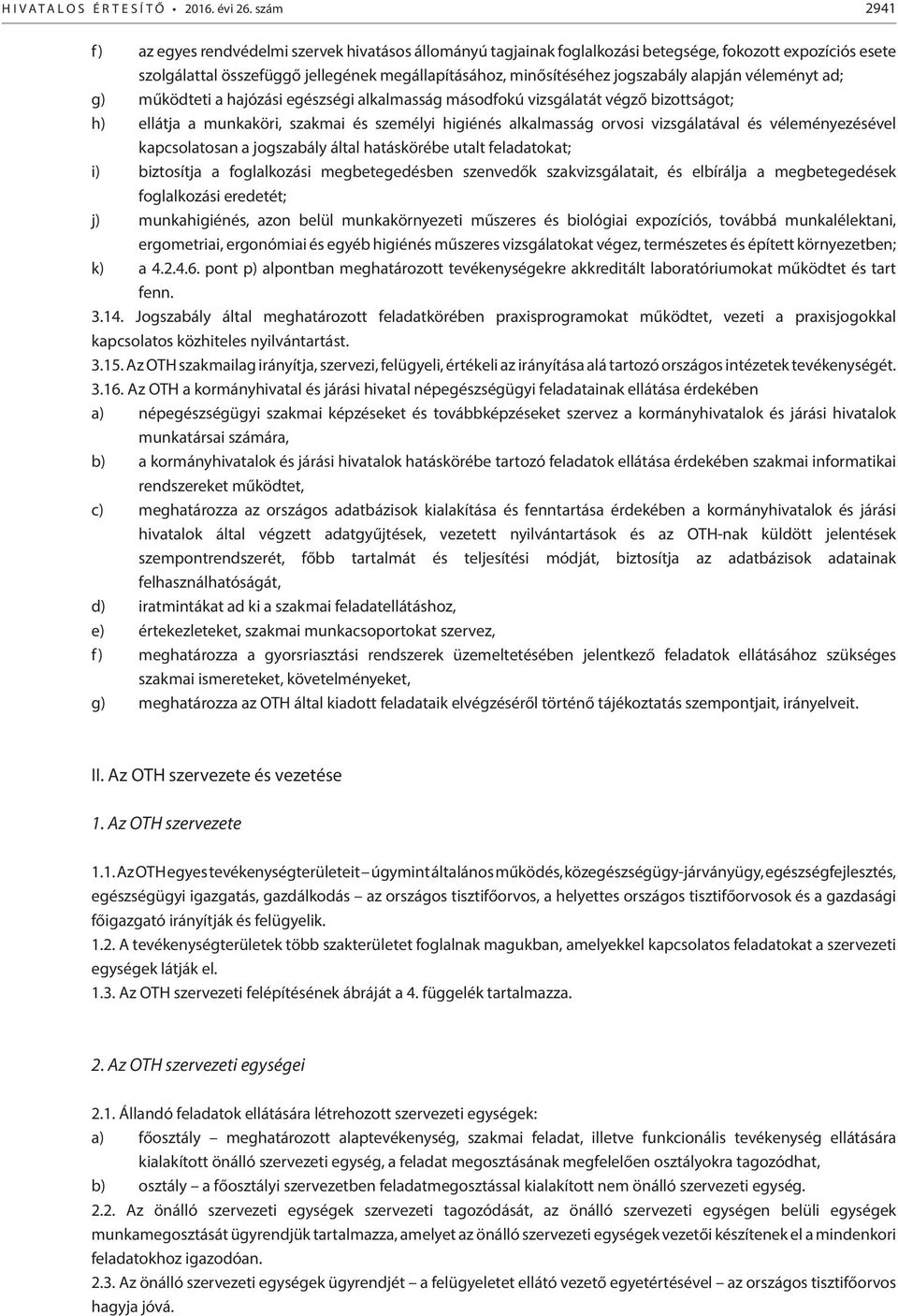 alapján véleményt ad; g) működteti a hajózási egészségi alkalmasság másodfokú vizsgálatát végző bizottságot; h) ellátja a munkaköri, szakmai és személyi higiénés alkalmasság orvosi vizsgálatával és