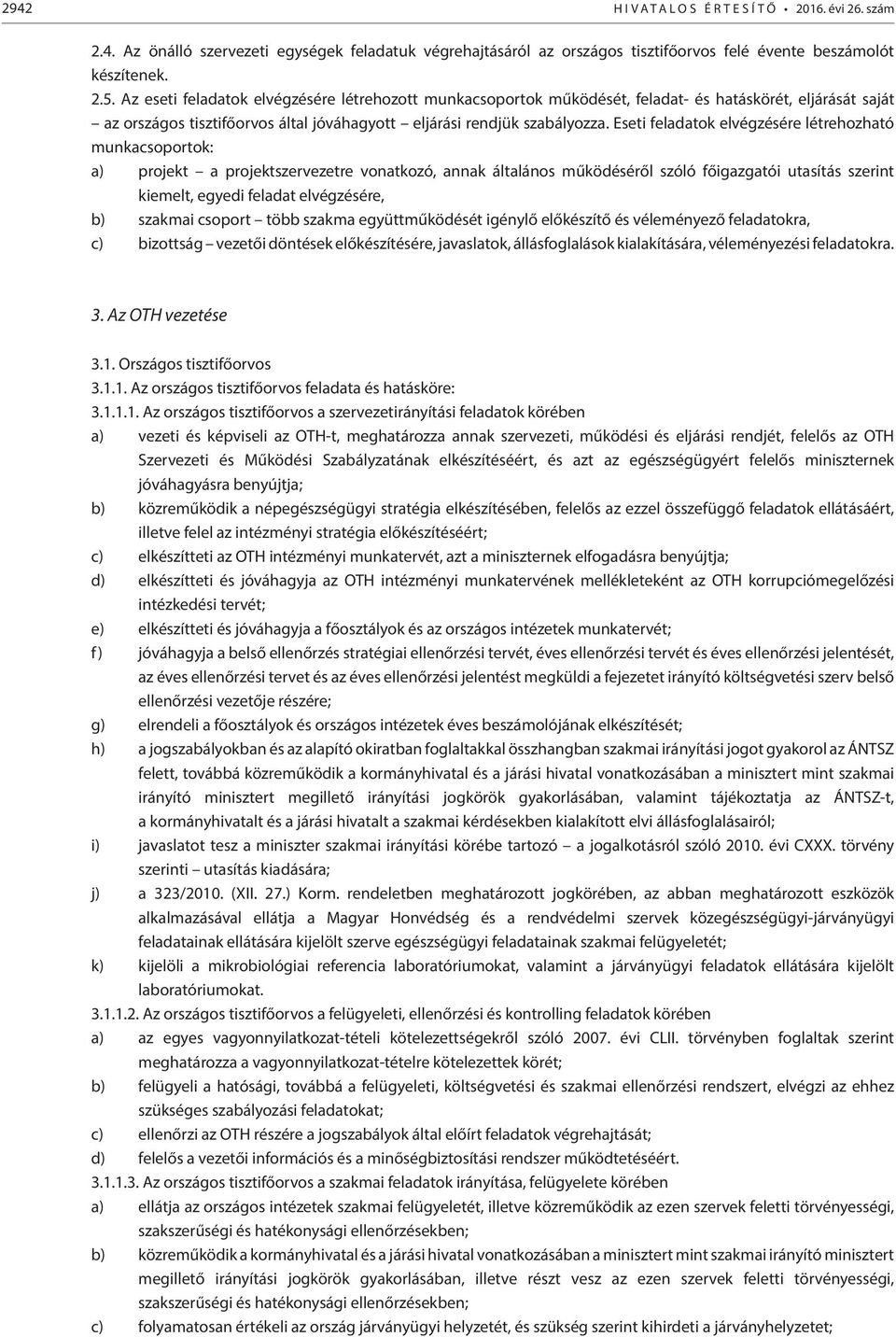 Eseti feladatok elvégzésére létrehozható munkacsoportok: a) projekt a projektszervezetre vonatkozó, annak általános működéséről szóló főigazgatói utasítás szerint kiemelt, egyedi feladat elvégzésére,