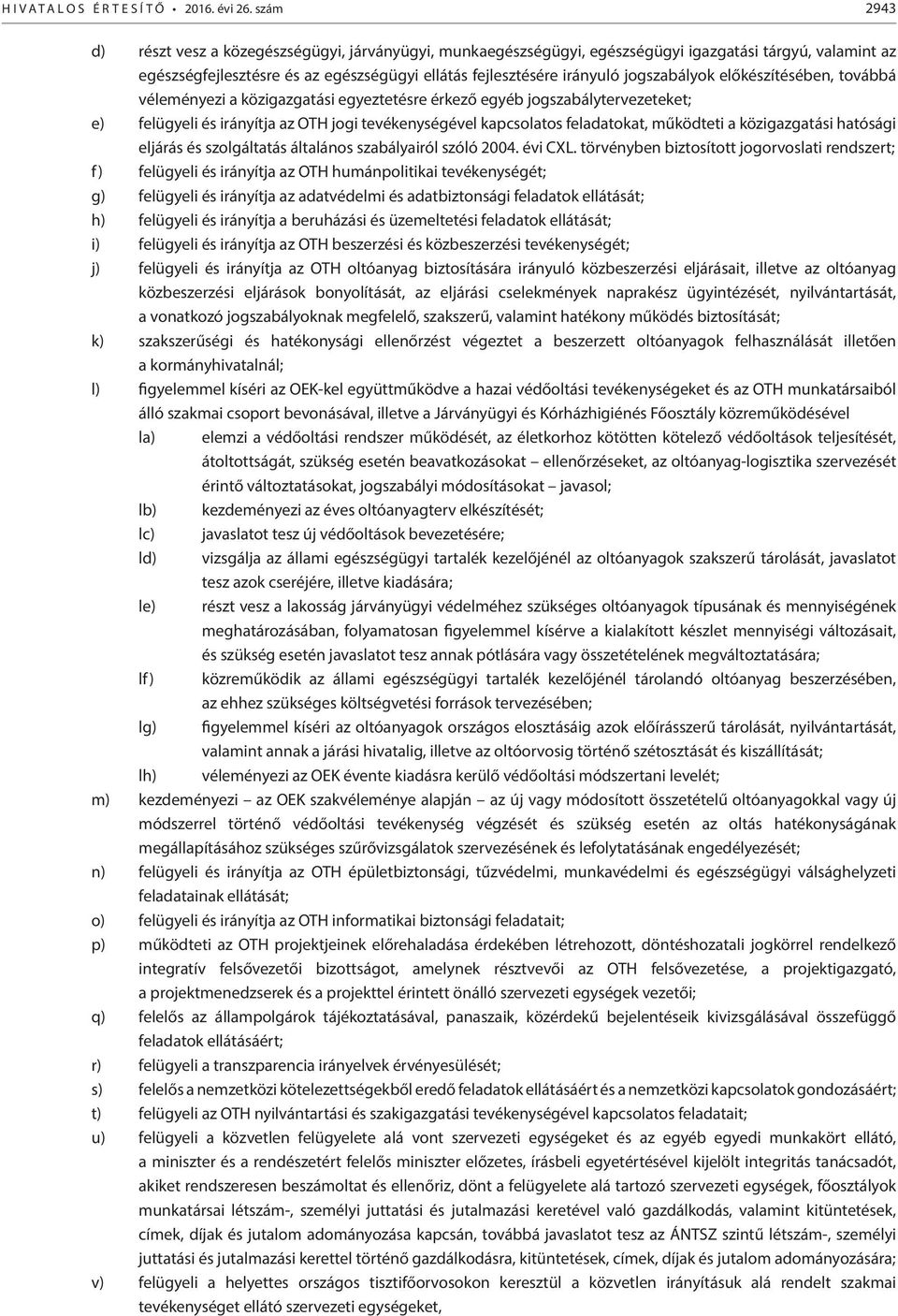 jogszabályok előkészítésében, továbbá véleményezi a közigazgatási egyeztetésre érkező egyéb jogszabálytervezeteket; e) felügyeli és irányítja az OTH jogi tevékenységével kapcsolatos feladatokat,