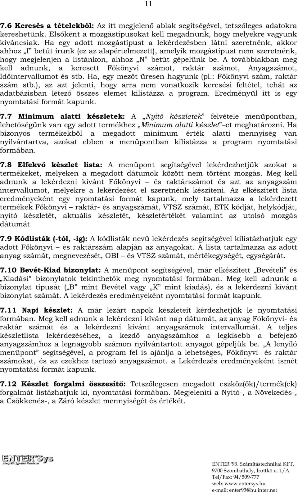 gépelünk be. A továbbiakban meg kell adnunk, a keresett Főkönyvi számot, raktár számot, Anyagszámot, Időintervallumot és stb. Ha, egy mezőt üresen hagyunk (pl.: Főkönyvi szám, raktár szám stb.