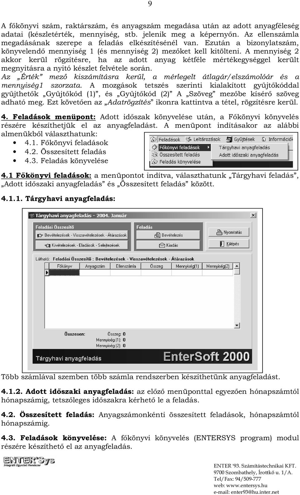 A mennyiség 2 akkor kerül rögzítésre, ha az adott anyag kétféle mértékegységgel került megnyitásra a nyitó készlet felvétele során.