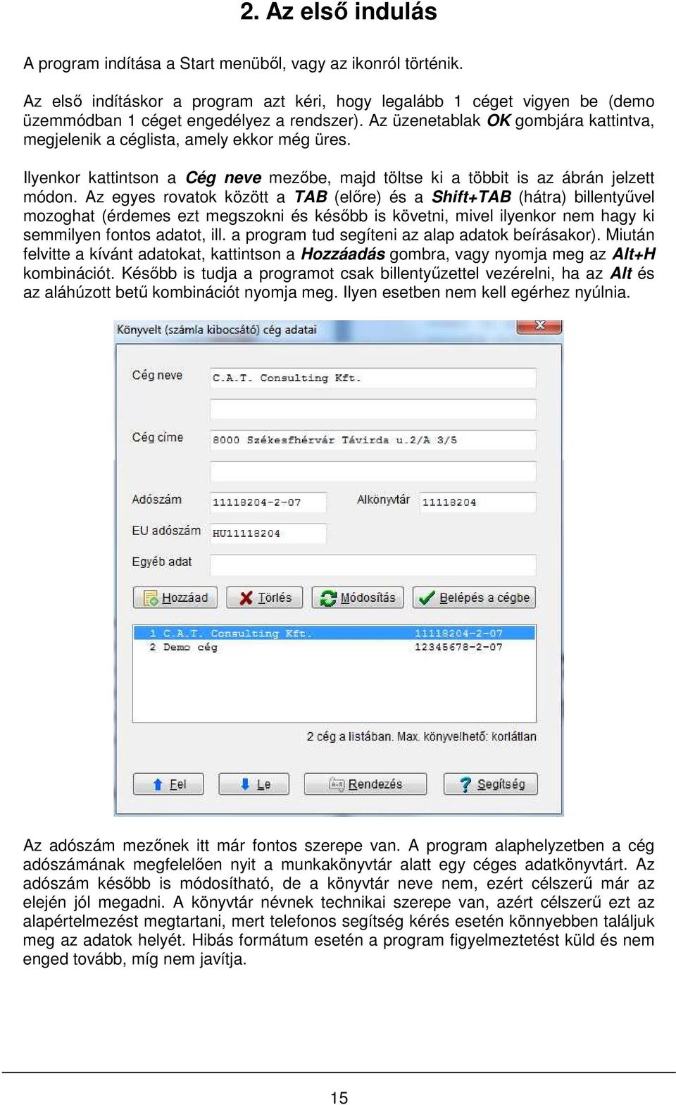 Az egyes rovatok között a TAB (előre) és a Shift+TAB (hátra) billentyűvel mozoghat (érdemes ezt megszokni és később is követni, mivel ilyenkor nem hagy ki semmilyen fontos adatot, ill.