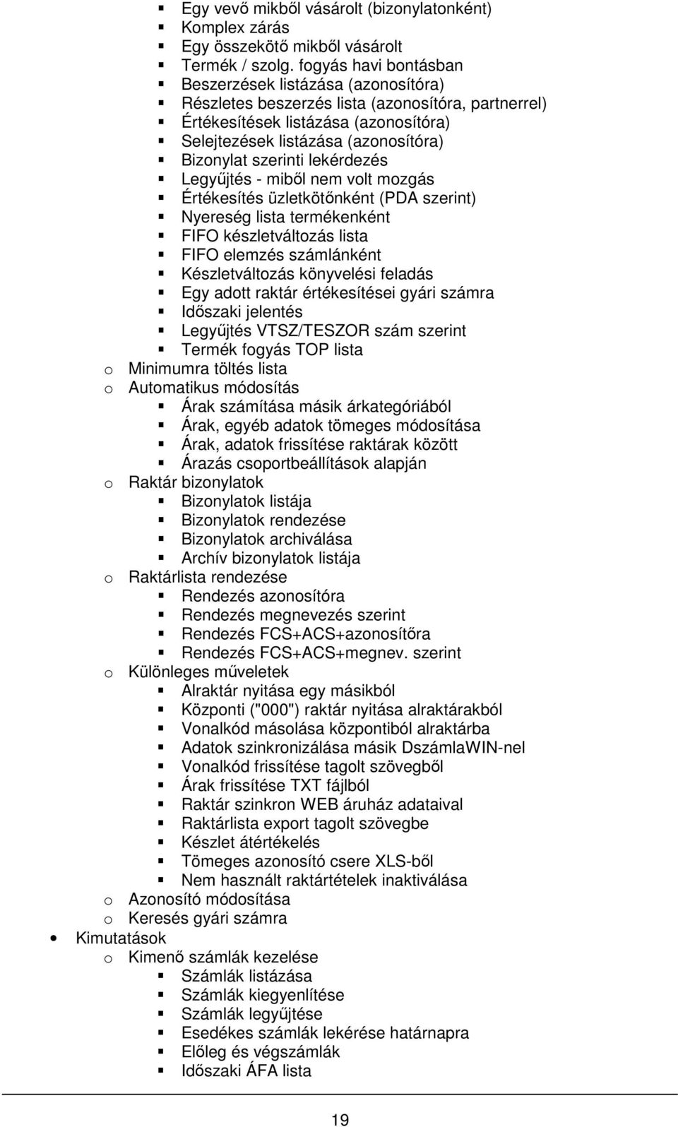 szerinti lekérdezés Legyűjtés - miből nem volt mozgás Értékesítés üzletkötőnként (PDA szerint) Nyereség lista termékenként FIFO készletváltozás lista FIFO elemzés számlánként Készletváltozás