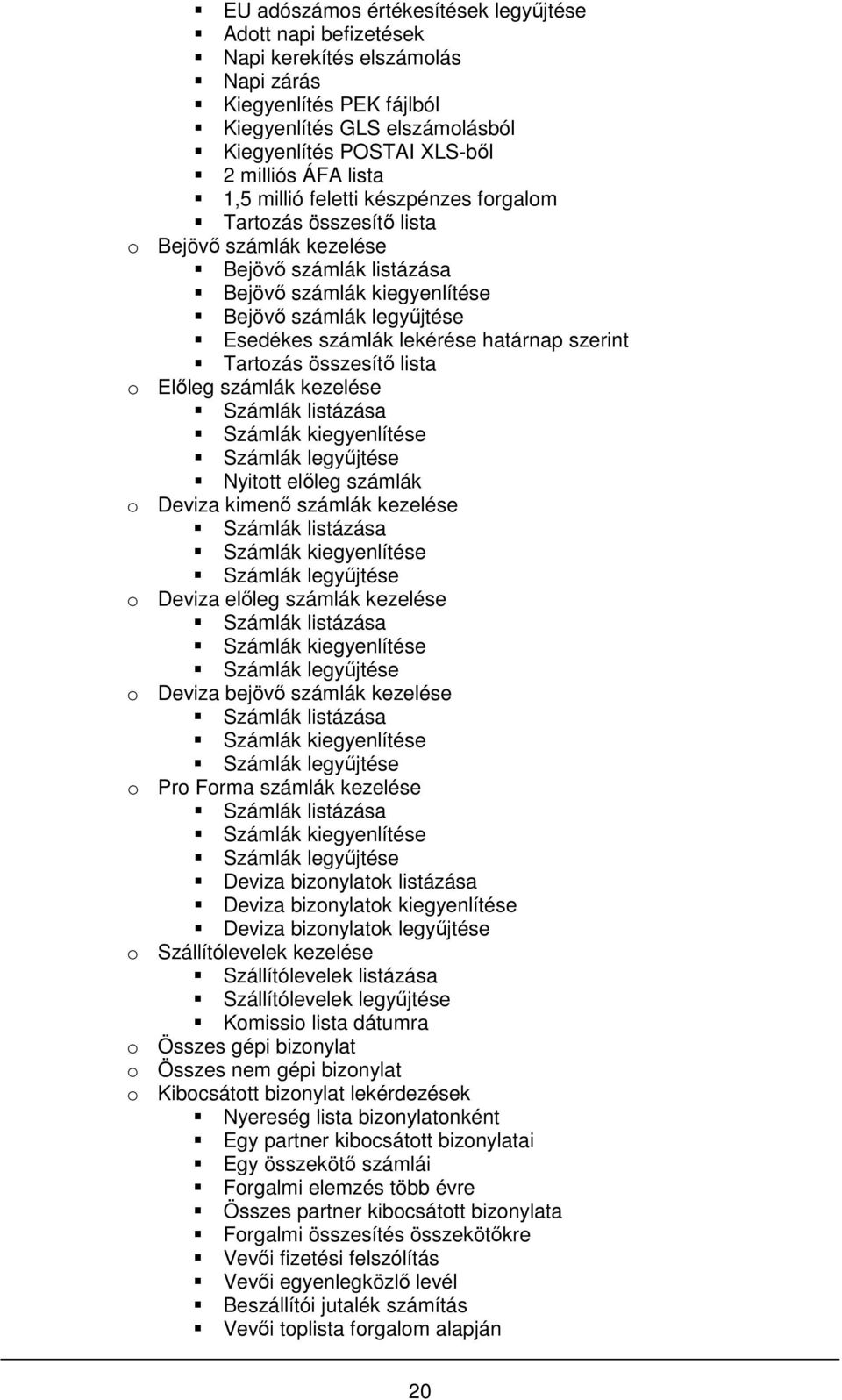 lekérése határnap szerint Tartozás összesítő lista o Előleg számlák kezelése Számlák listázása Számlák kiegyenlítése Számlák legyűjtése Nyitott előleg számlák o Deviza kimenő számlák kezelése Számlák