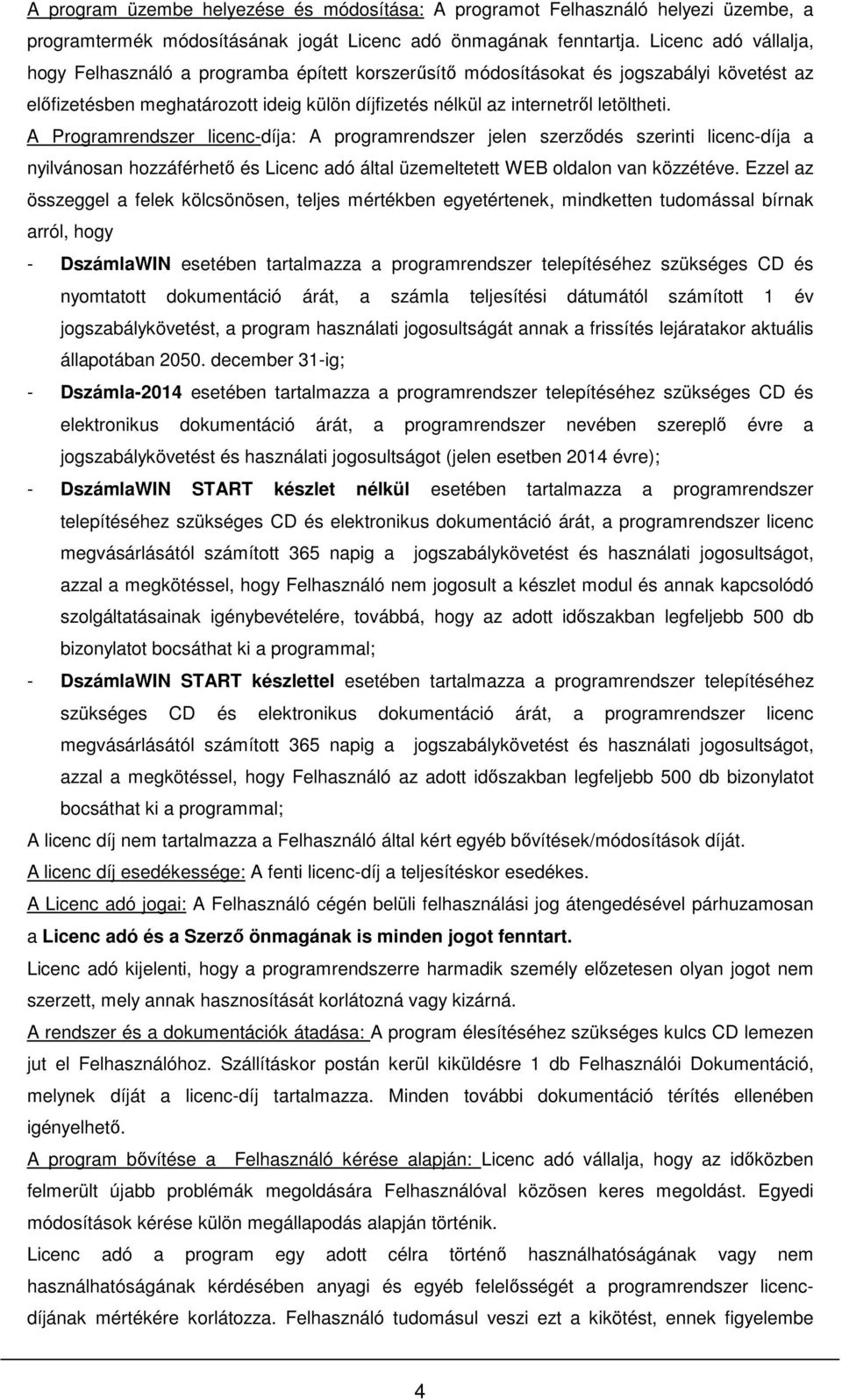 A Programrendszer licenc-díja: A programrendszer jelen szerződés szerinti licenc-díja a nyilvánosan hozzáférhető és Licenc adó által üzemeltetett WEB oldalon van közzétéve.