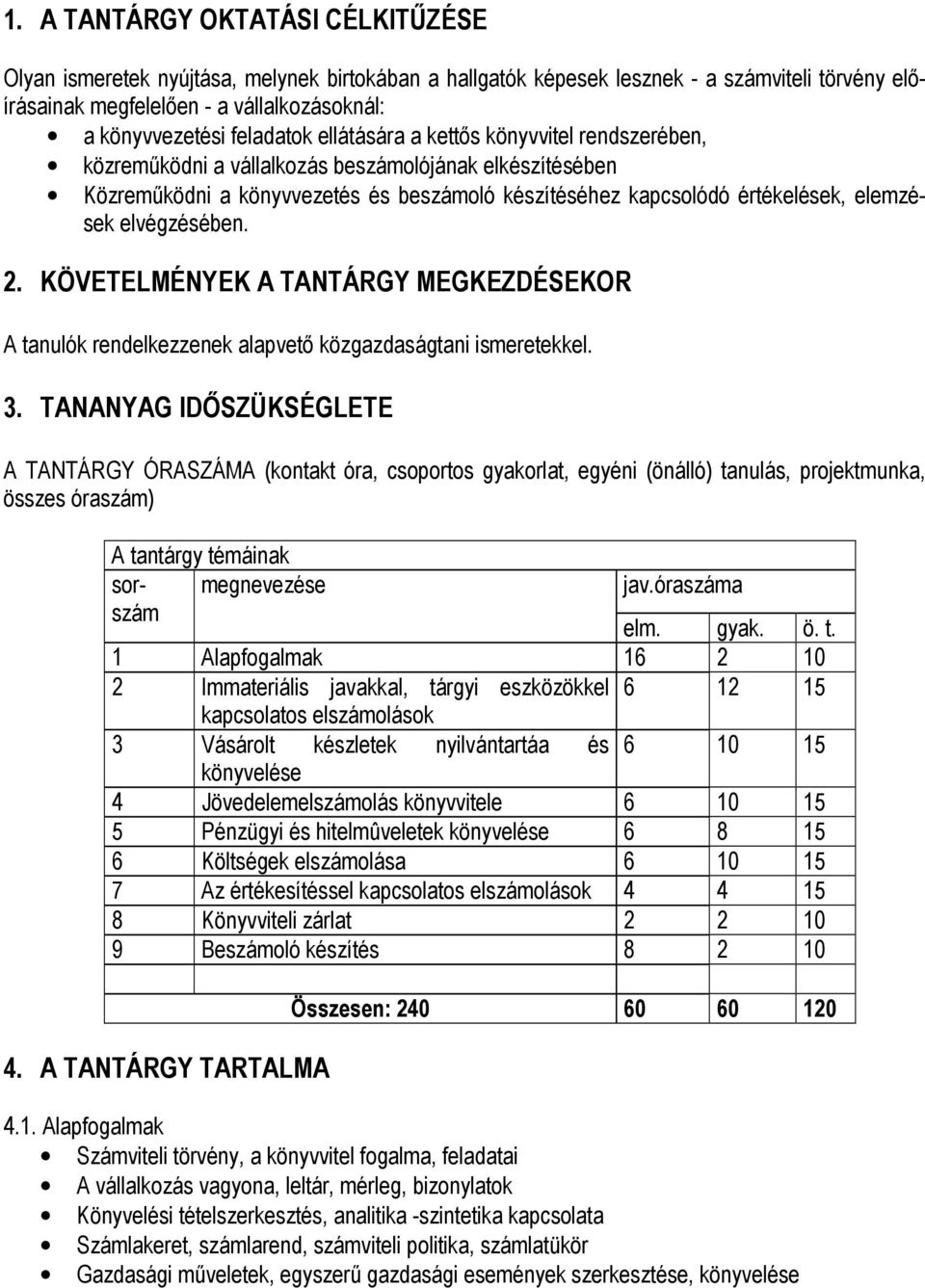 elvégzésében. 2. KÖVETELMÉNYEK A TANTÁRGY MEGKEZDÉSEKOR A tanulók rendelkezzenek alapvetı közgazdaságtani ismeretekkel. 3.