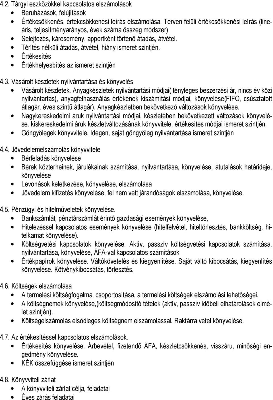 Térítés nélküli átadás, átvétel, hiány ismeret szintjén. Értékesítés Értékhelyesbítés az ismeret szintjén 4.3. Vásárolt készletek nyilvántartása és könyvelés Vásárolt készletek.