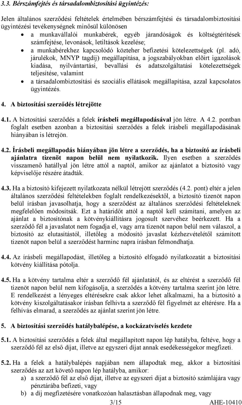 adó, járulékok, MNYP tagdíj) megállapítása, a jogszabályokban elõírt igazolások kiadása, nyilvántartási, bevallási és adatszolgáltatási kötelezettségek teljesítése, valamint a társadalombiztosítási