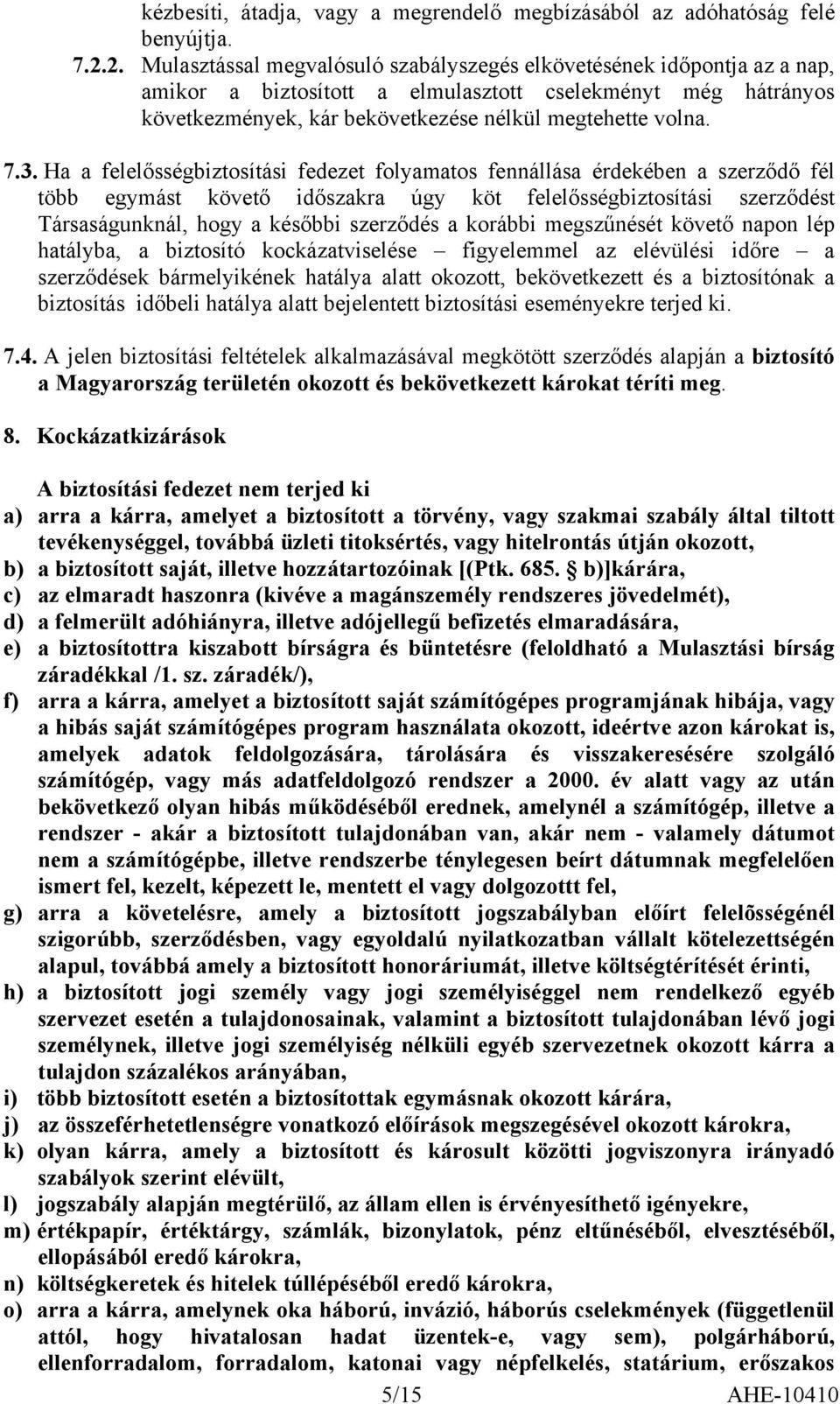 3. Ha a felelősségbiztosítási fedezet folyamatos fennállása érdekében a szerződő fél több egymást követő időszakra úgy köt felelősségbiztosítási szerződést Társaságunknál, hogy a későbbi szerződés a