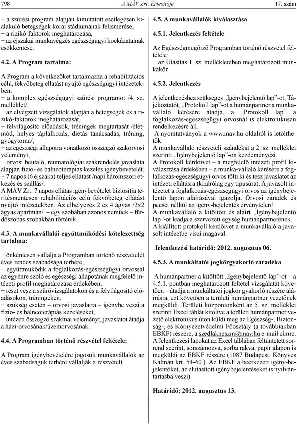 csökkentése. 4.2. A Program tartalma: A Program a következőket tartalmazza a rehabilitációs célú, fekvőbeteg ellátást nyújtó egészségügyi intézetekben: a komplex egészségügyi szű