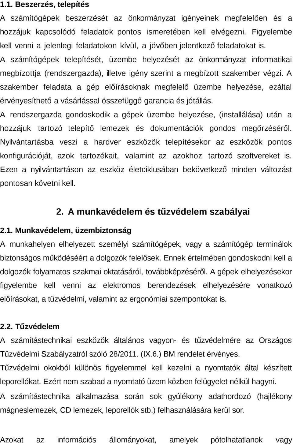 A számítógépek telepítését, üzembe helyezését az önkormányzat informatikai megbízottja (rendszergazda), illetve igény szerint a megbízott szakember végzi.