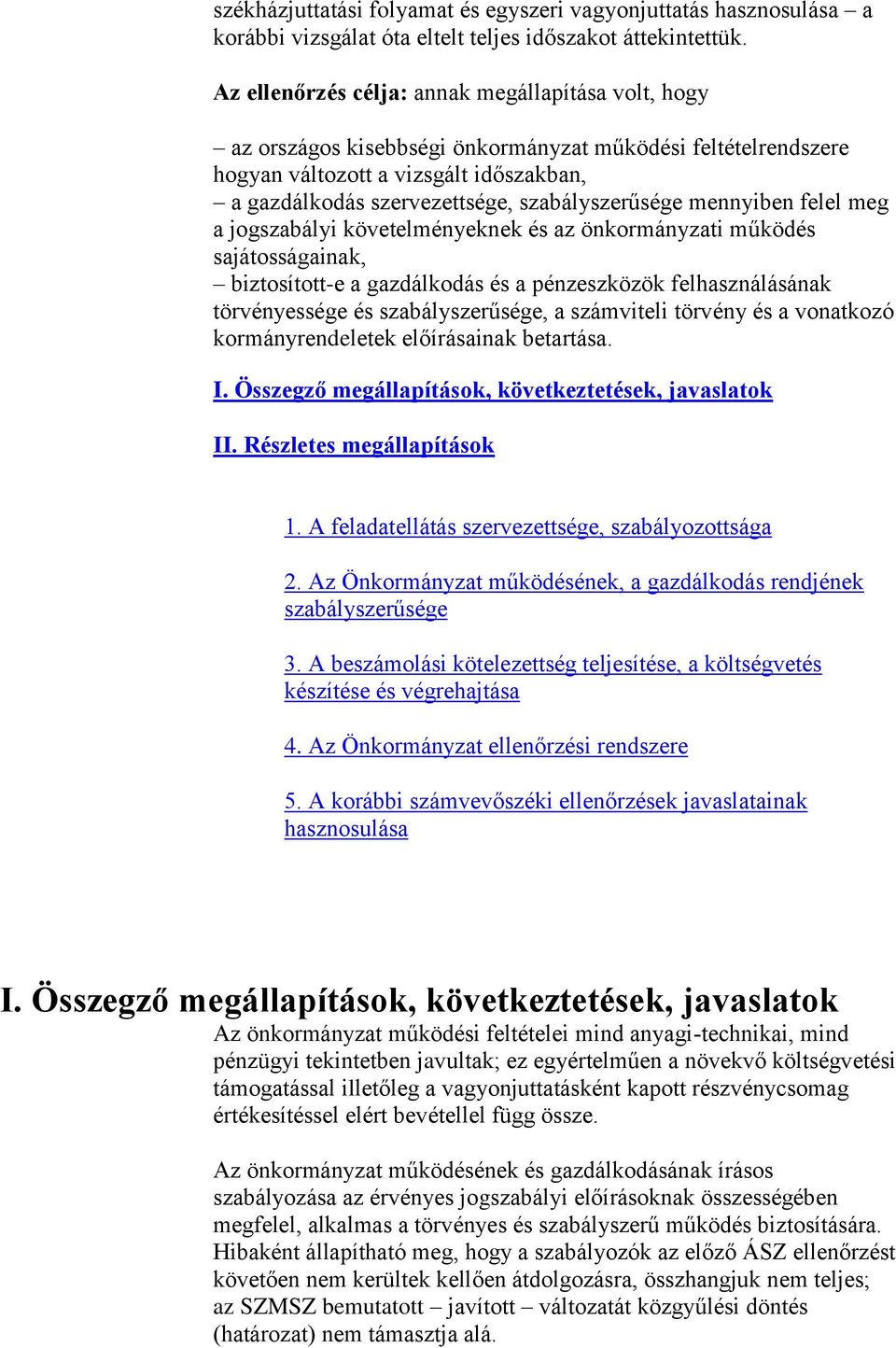 szabályszerűsége mennyiben felel meg a jogszabályi követelményeknek és az önkormányzati működés sajátosságainak, biztosított-e a gazdálkodás és a pénzeszközök felhasználásának törvényessége és