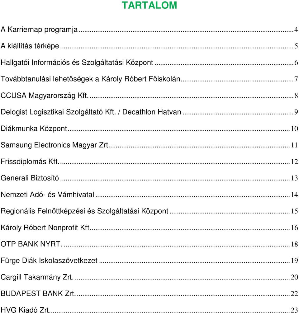 .. 9 Diákmunka Központ... 10 Samsung Electronics Magyar Zrt... 11 Frissdiplomás Kft.... 12 Generali Biztosító... 13 Nemzeti Adó- és Vámhivatal.