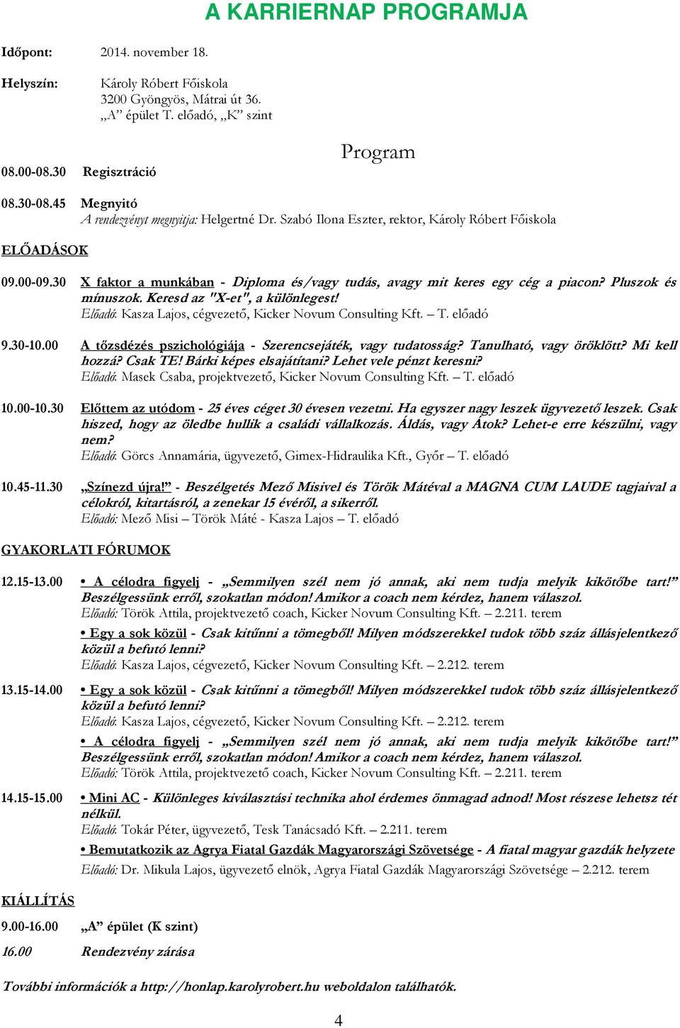 30 X faktor a munkában - Diploma és/vagy tudás, avagy mit keres egy cég a piacon? Pluszok és mínuszok. Keresd az "X-et", a különlegest! Előadó: Kasza Lajos, cégvezető, Kicker Novum Consulting Kft. T.