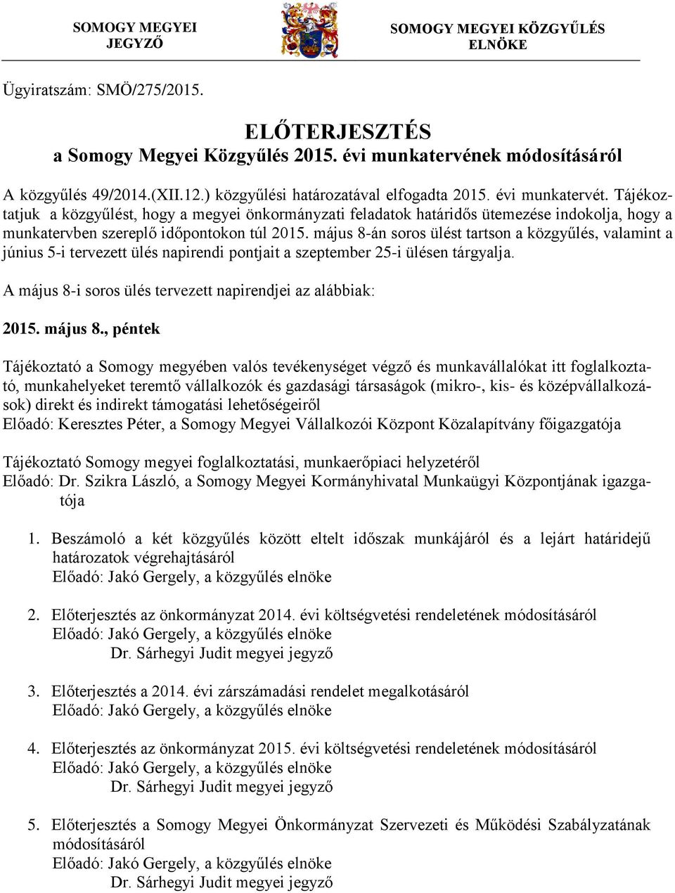 Tájékoztatjuk a közgyűlést, hogy a megyei önkormányzati feladatok határidős ütemezése indokolja, hogy a munkatervben szereplő időpontokon túl 2015.