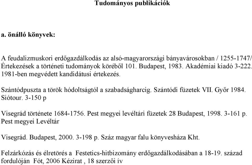 Akadémiai kiadó 3-222. 1981-ben megvédett kandidátusi értekezés. Szántódpuszta a török hódoltságtól a szabadságharcig. Szántódi füzetek VII. Győr 1984. Siótour.
