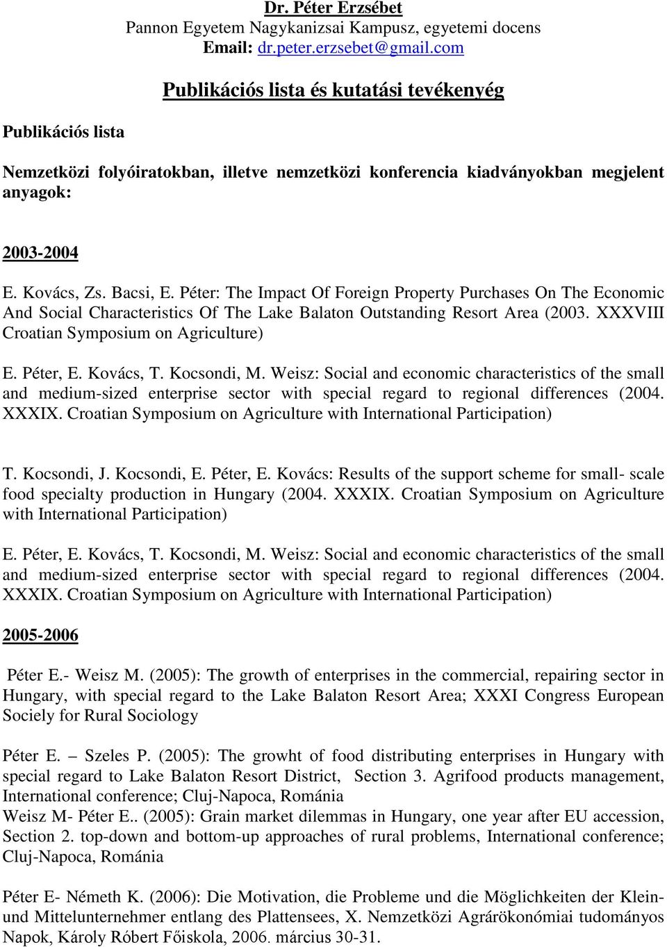 Péter: The Impact Of Foreign Property Purchases On The Economic And Social Characteristics Of The Lake Balaton Outstanding Resort Area (2003. XXXVIII Croatian Symposium on Agriculture) E. Péter, E.