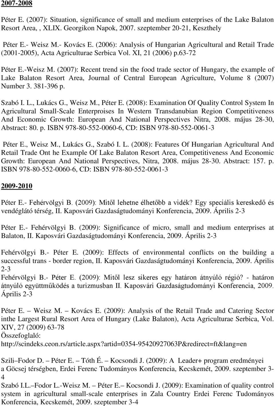 (2007): Recent trend sin the food trade sector of Hungary, the example of Lake Balaton Resort Area, Journal of Central European Agriculture, Volume 8 (2007) Number 3. 381-396 p. Szabó I. L., Lukács G.