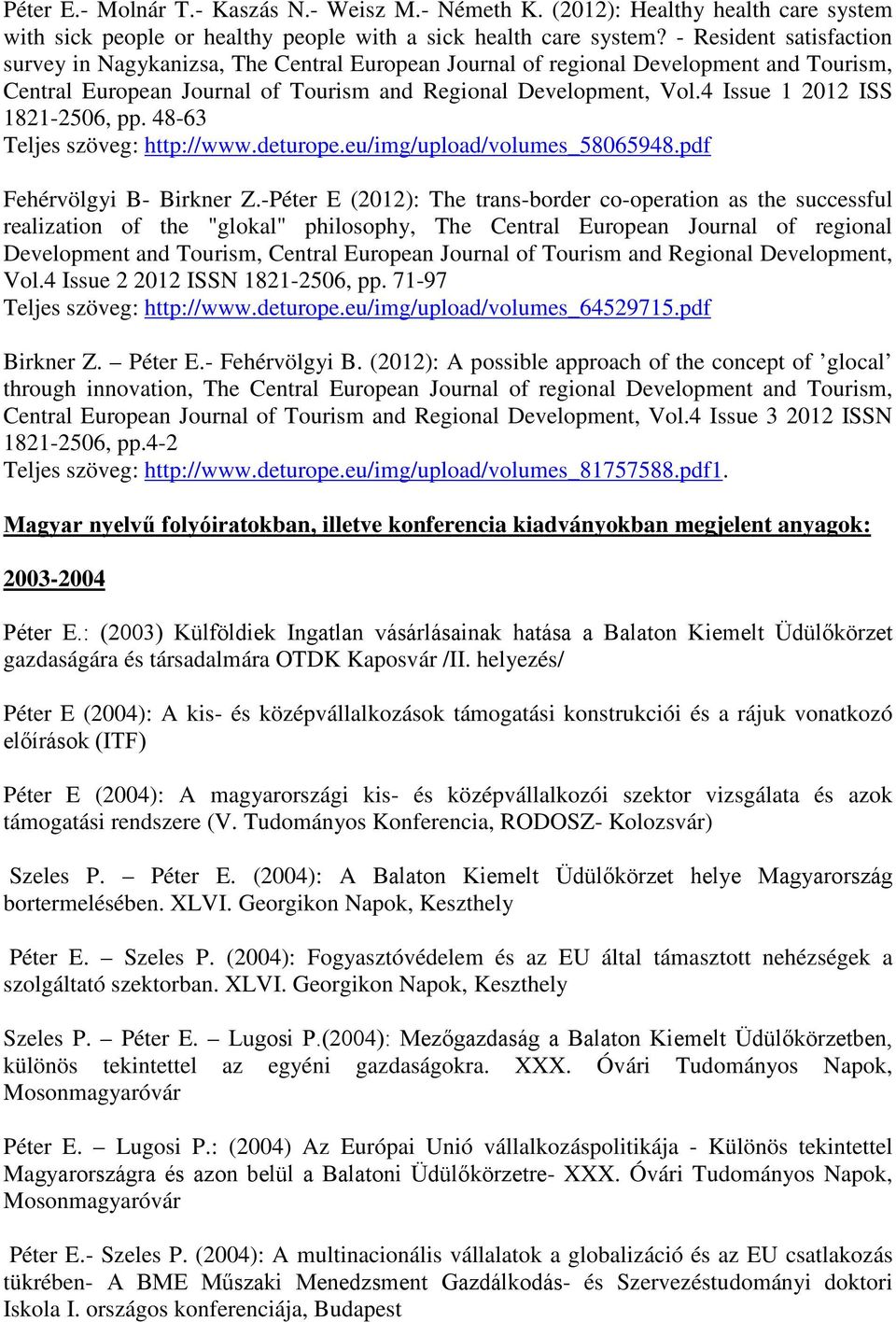 4 Issue 1 2012 ISS 1821-2506, pp. 48-63 Teljes szöveg: http://www.deturope.eu/img/upload/volumes_58065948.pdf Fehérvölgyi B- Birkner Z.