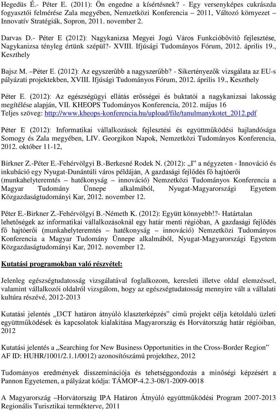 - Péter E (2012): Nagykanizsa Megyei Jogú Város Funkcióbővítő fejlesztése, Nagykanizsa tényleg értünk szépül?- XVIII. Ifjúsági Tudományos Fórum, 2012. április 19., Keszthely Bajsz M. Péter E. (2012): Az egyszerűbb a nagyszerűbb?