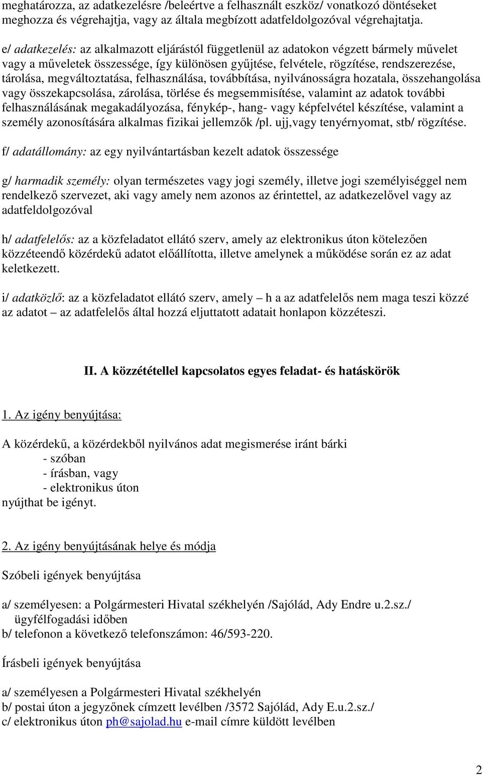 megváltoztatása, felhasználása, továbbítása, nyilvánosságra hozatala, összehangolása vagy összekapcsolása, zárolása, törlése és megsemmisítése, valamint az adatok további felhasználásának