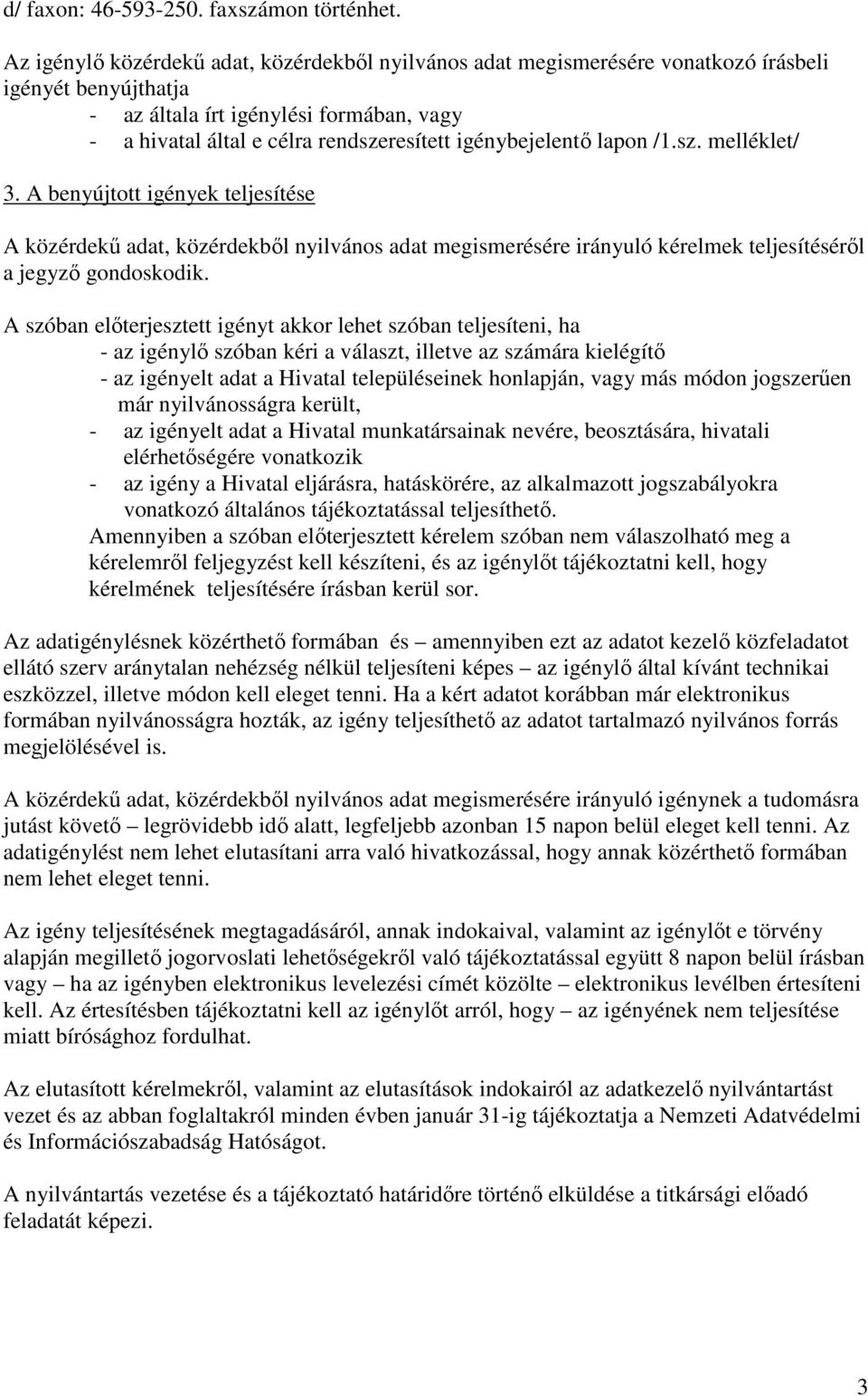 igénybejelentő lapon /1.sz. melléklet/ 3. A benyújtott igények teljesítése A közérdekű adat, közérdekből nyilvános adat megismerésére irányuló kérelmek teljesítéséről a jegyző gondoskodik.