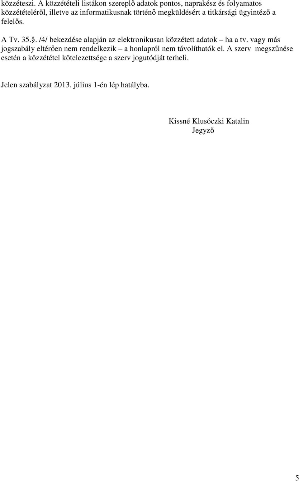 megküldésért a titkársági ügyintéző a felelős. A Tv. 35.. /4/ bekezdése alapján az elektronikusan közzétett adatok ha a tv.