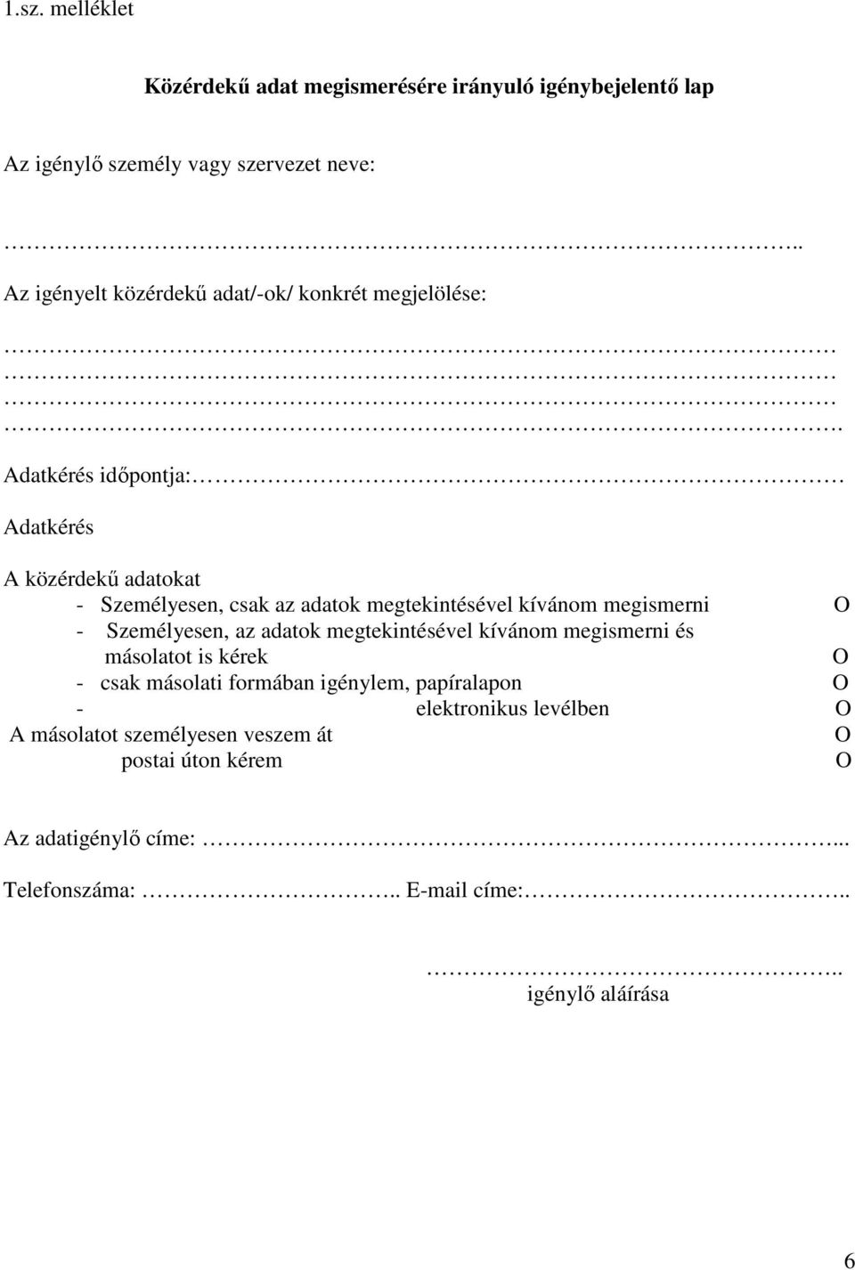 Adatkérés időpontja: Adatkérés A közérdekű adatokat - Személyesen, csak az adatok megtekintésével kívánom megismerni O - Személyesen, az adatok