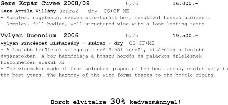 - Vylyan Pincészet Kisharsány száraz dry CS+CF+ME - A legjobb területek válogatott szőlőiből készül, kizárólag a legjobb évjáratokban.