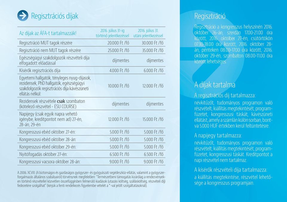 000 Ft /fő Egyetemi hallgatók, tényleges nyug-díjasok, rezidensek, PhD hallgatók, egészségügyi szakdolgozók regisztrációs díja kávészüneti 10.000 Ft /fő 12.