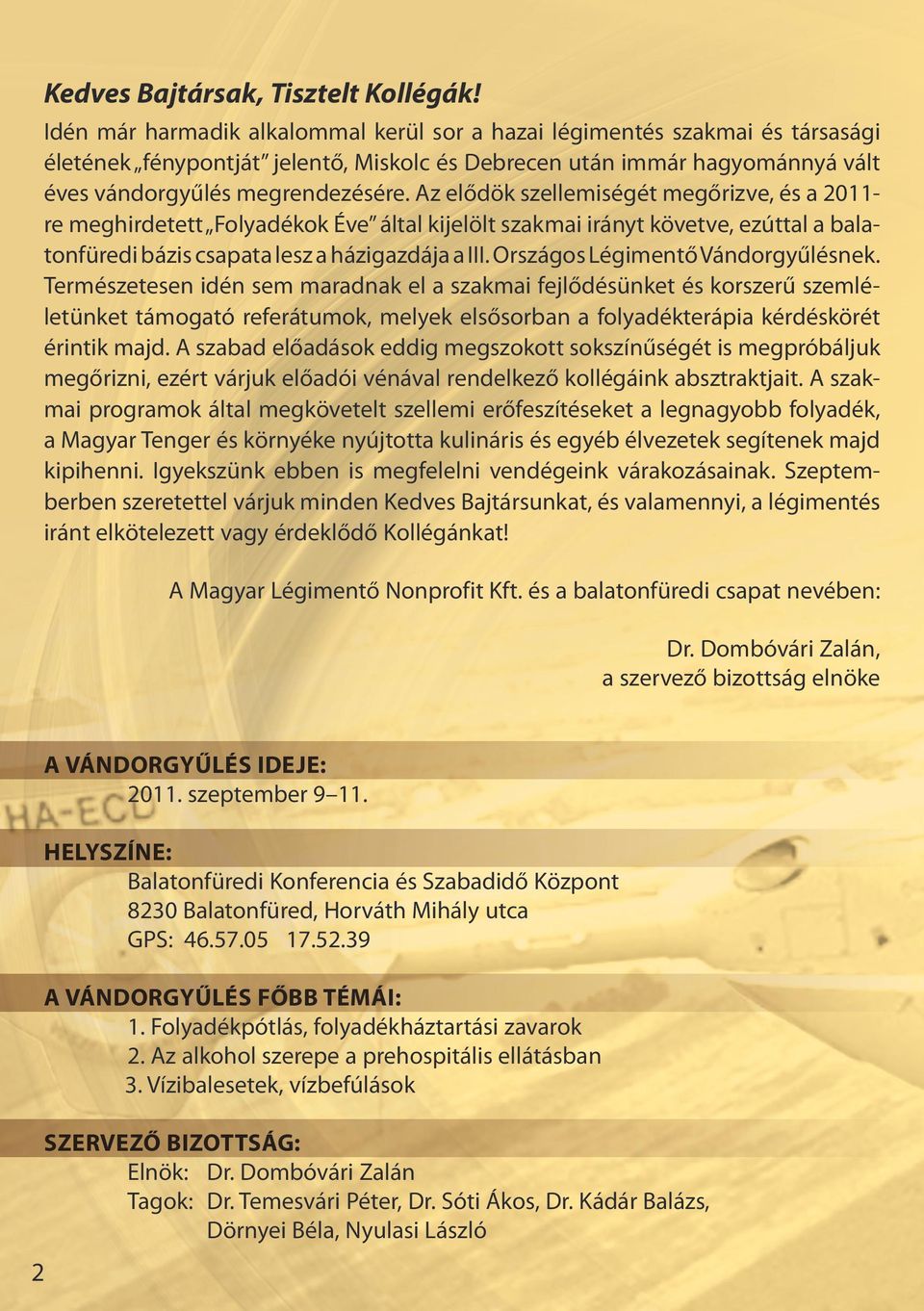 Az elődök szellemiségét megőrizve, és a 2011- re meghirdetett Folyadékok Éve által kijelölt szakmai irányt követve, ezúttal a balatonfüredi bázis csapata lesz a házigazdája a III.