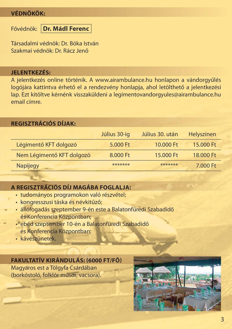 hu email címre. Regisztrációs díjak: Július 30-ig Július 30. után Helyszínen Légimentő KFT dolgozó 5.000 Ft 10.000 Ft 15.000 Ft Nem Légimentő KFT dolgozó 8.000 Ft 15.000 Ft 18.