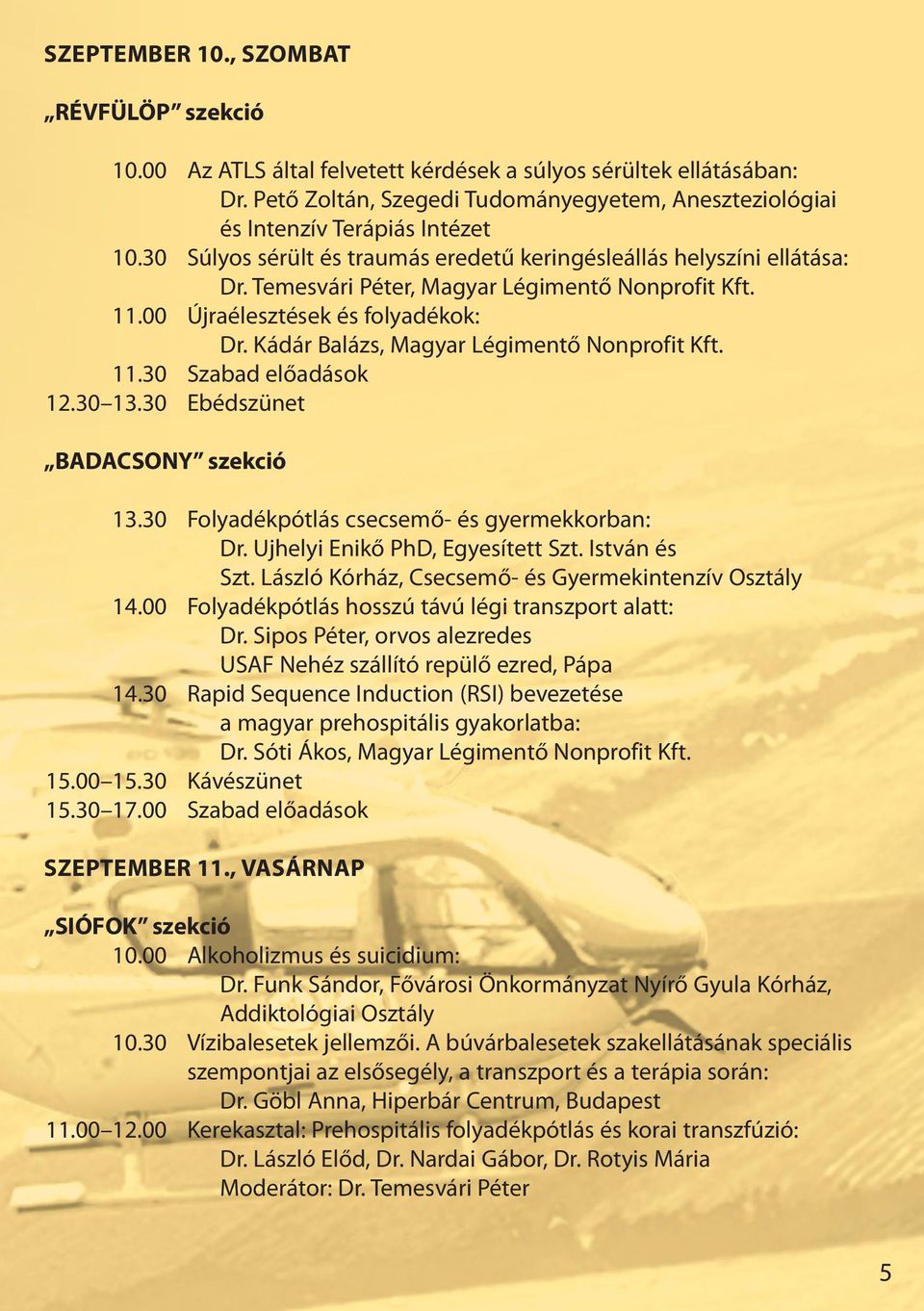 Temesvári Péter, Magyar Légimentő Nonprofit Kft. 11.00 Újraélesztések és folyadékok: Dr. Kádár Balázs, Magyar Légimentő Nonprofit Kft. 11.30 Szabad előadások 12.30 13.