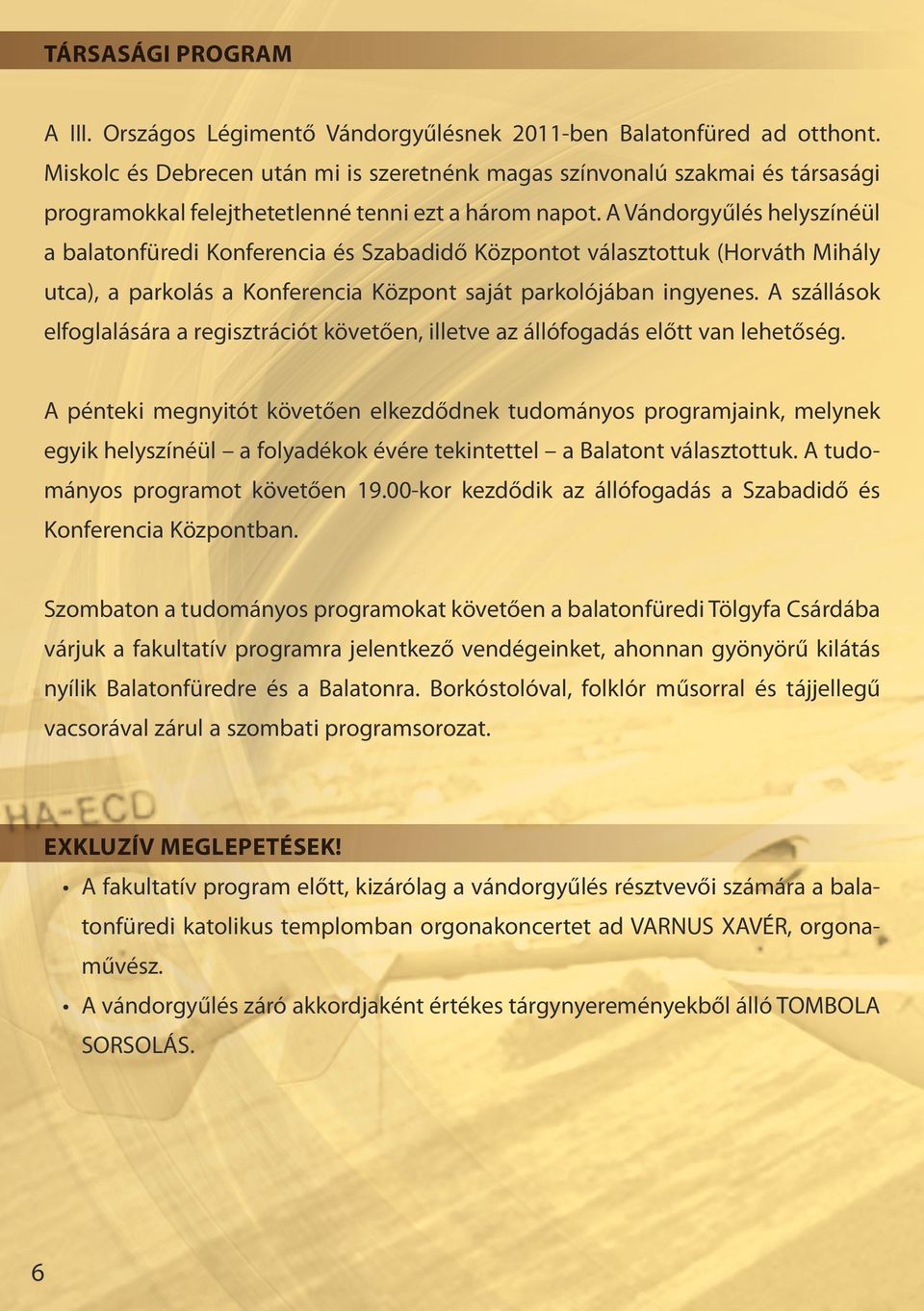 A Vándorgyűlés helyszínéül a balatonfüredi Konferencia és Szabadidő Központot választottuk (Horváth Mihály utca), a parkolás a Konferencia Központ saját parkolójában ingyenes.