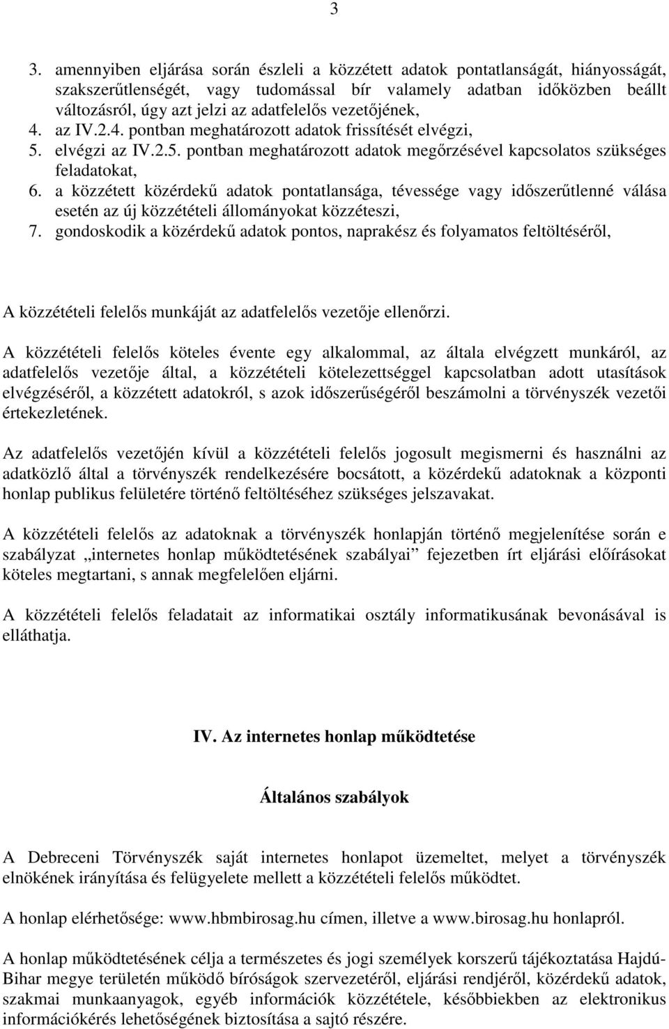 a közzétett közérdekő adatok pontatlansága, tévessége vagy idıszerőtlenné válása esetén az új közzétételi állományokat közzéteszi, 7.