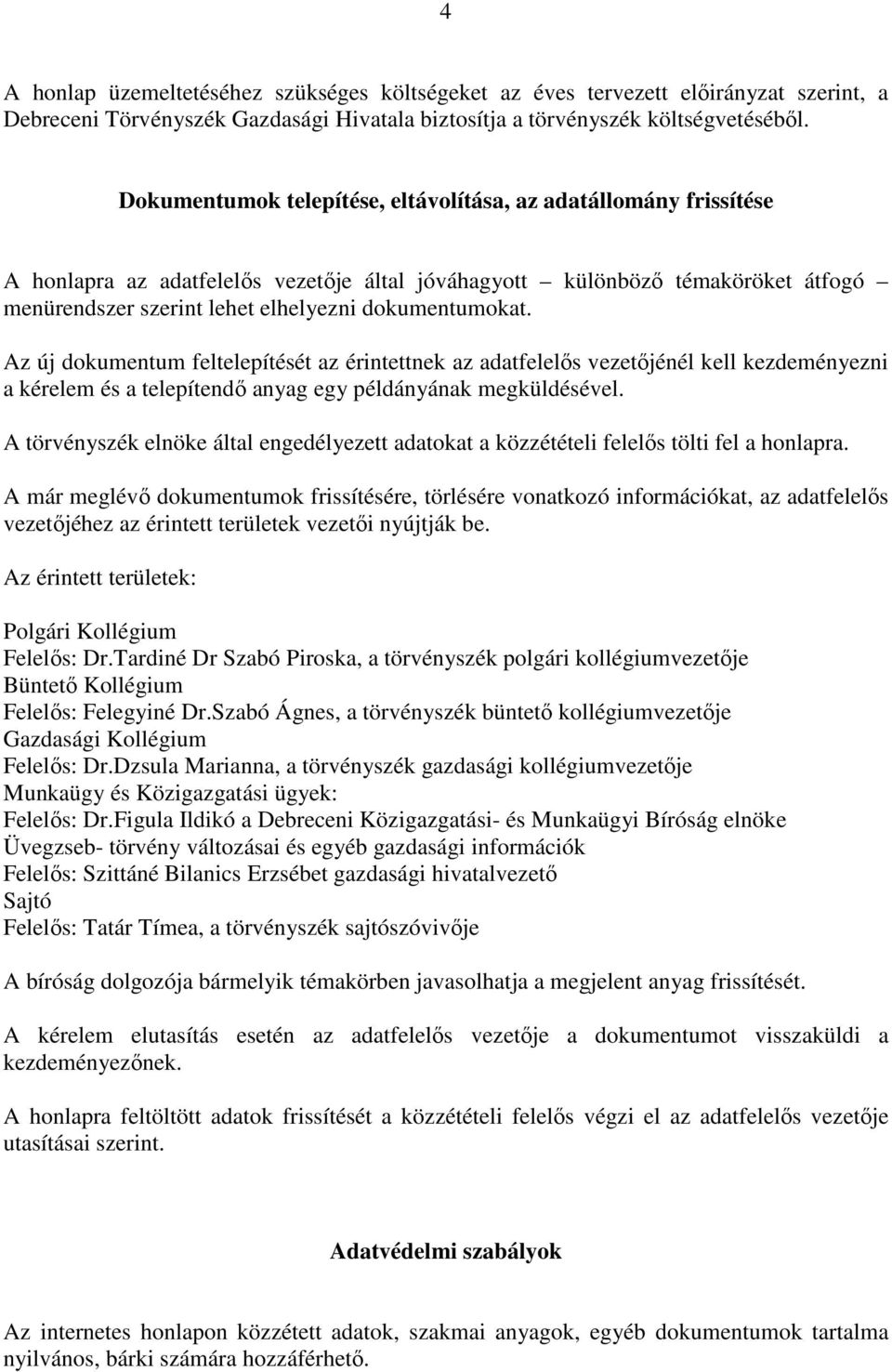 dokumentumokat. Az új dokumentum feltelepítését az érintettnek az adatfelelıs vezetıjénél kell kezdeményezni a kérelem és a telepítendı anyag egy példányának megküldésével.