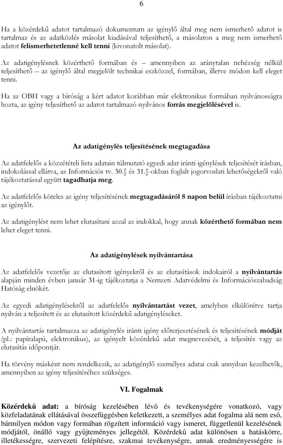 Az adatigénylésnek közérthetı formában és amennyiben az aránytalan nehézség nélkül teljesíthetı az igénylı által megjelölt technikai eszközzel, formában, illetve módon kell eleget tenni.