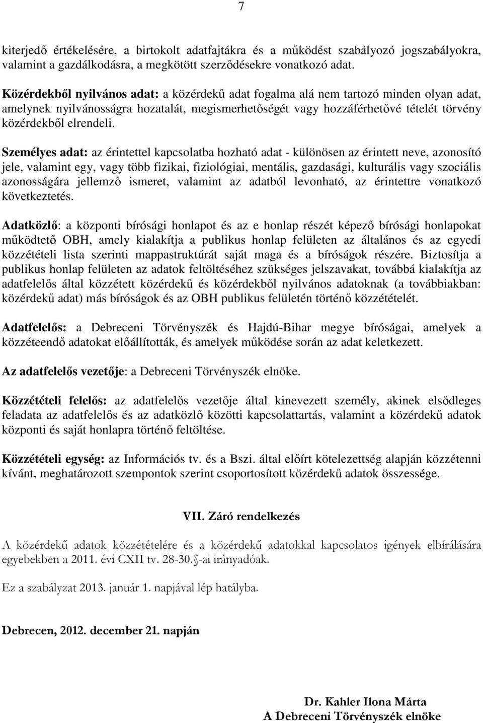 Személyes adat: az érintettel kapcsolatba hozható adat - különösen az érintett neve, azonosító jele, valamint egy, vagy több fizikai, fiziológiai, mentális, gazdasági, kulturális vagy szociális