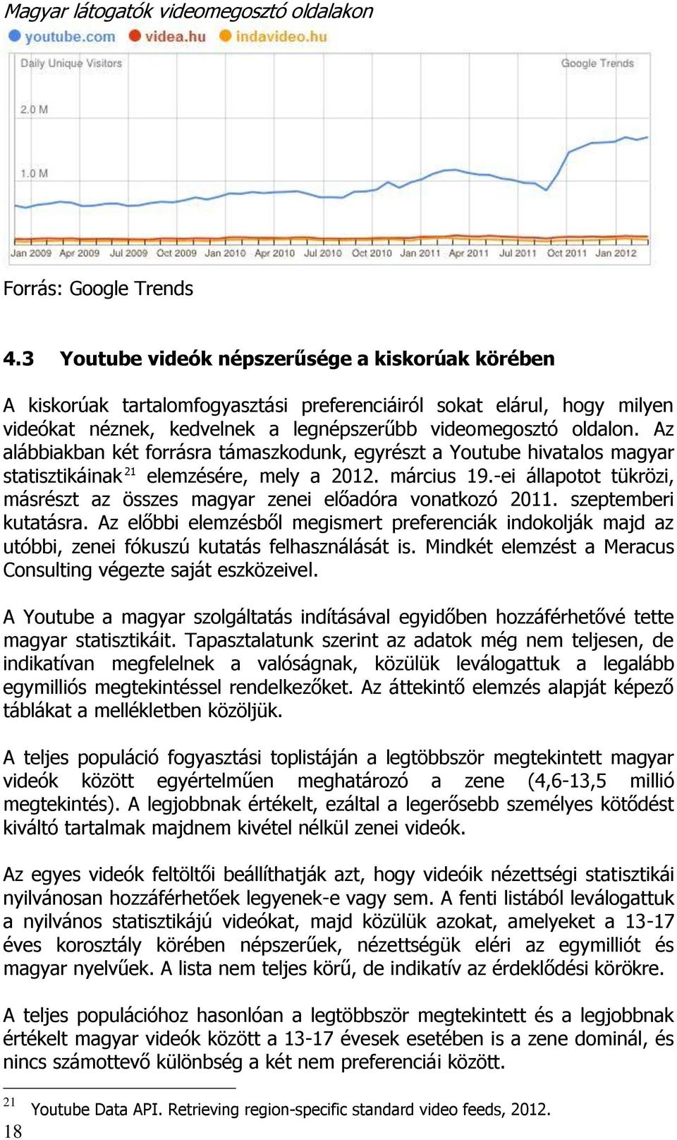 Az alábbiakba két forrára támazkoduk, egyrézt a Youtube hivatalo magyar tatiztikáiak 1 elemzéére, mely a 01. márciu 19.-ei állapotot tükrözi, márézt az öze magyar zeei előadóra voatkozó 011.