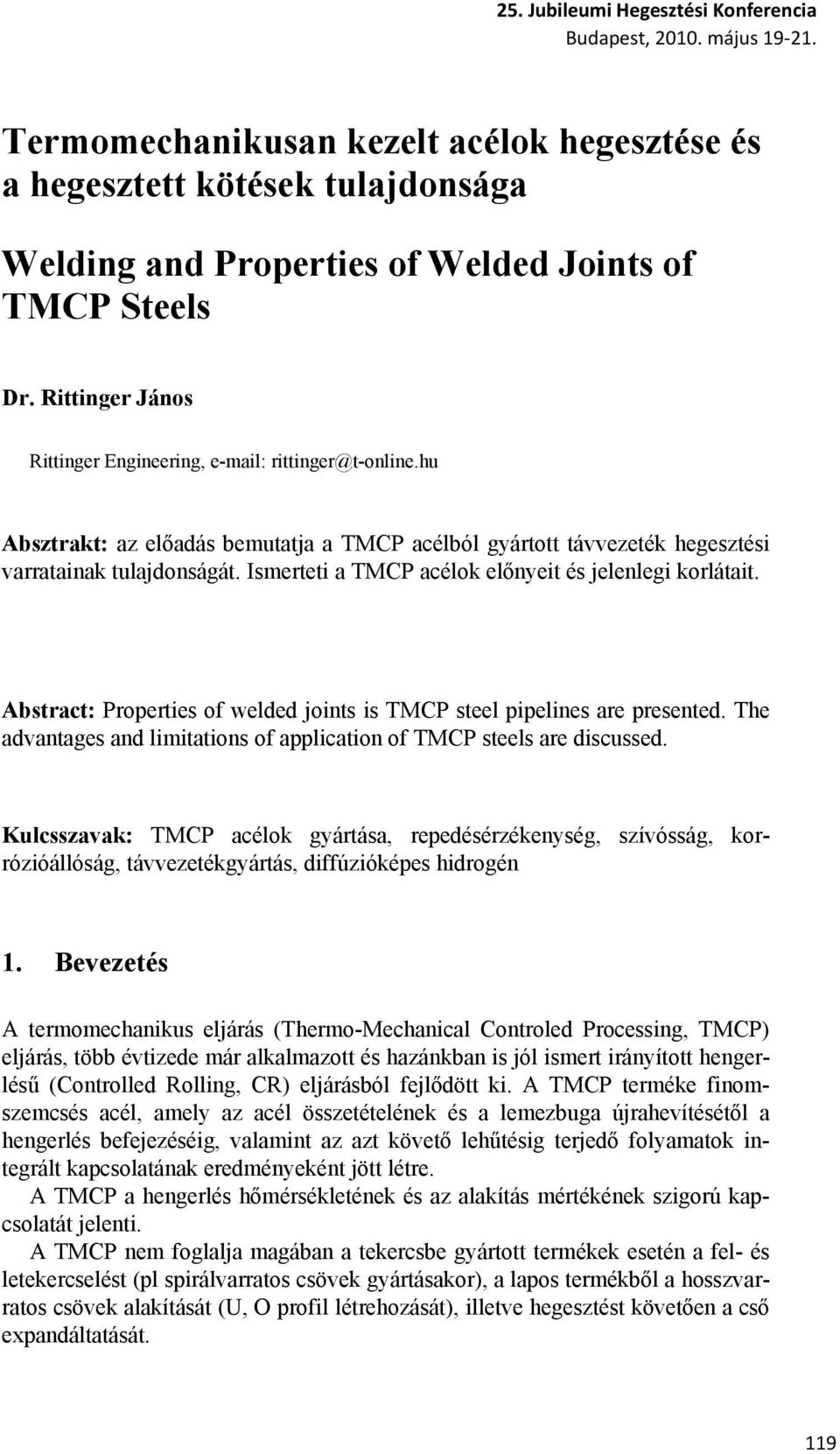 Ismerteti a TMCP acélok előnyeit és jelenlegi korlátait. Abstract: Properties of welded joints is TMCP steel pipelines are presented.