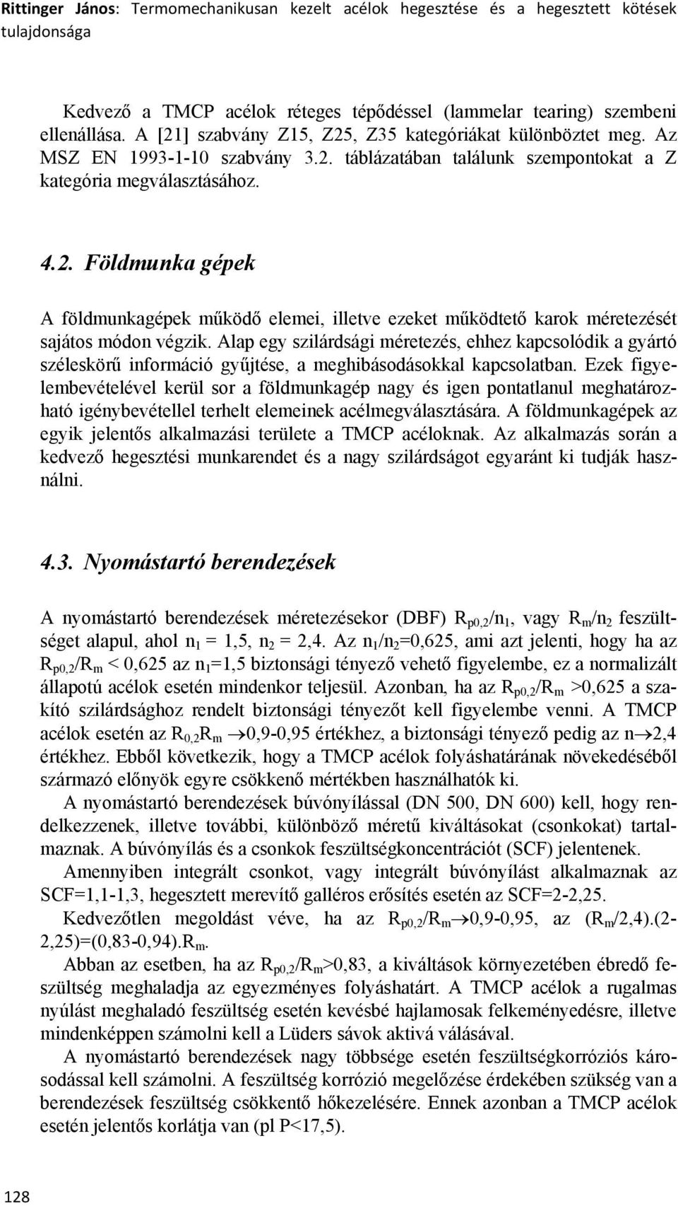 Alap egy szilárdsági méretezés, ehhez kapcsolódik a gyártó széleskörű információ gyűjtése, a meghibásodásokkal kapcsolatban.