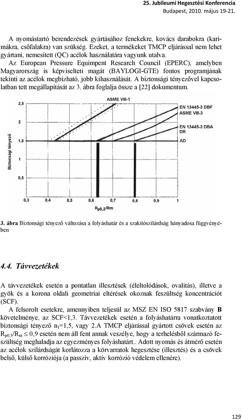 Az European Pressure Equimpent Research Council (EPERC), amelyben Magyarország is képviselteti magát (BAYLOGI-GTE) fontos programjának tekinti az acélok megbízható, jobb kihasználását.
