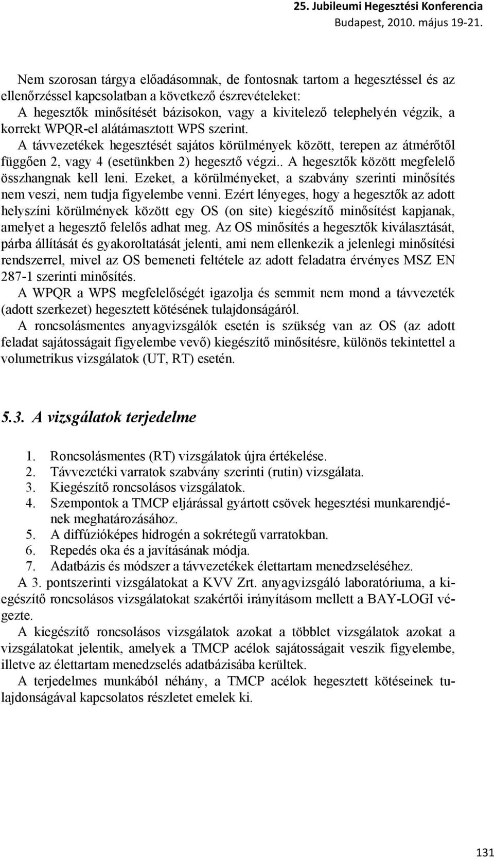 . A hegesztők között megfelelő összhangnak kell leni. Ezeket, a körülményeket, a szabvány szerinti minősítés nem veszi, nem tudja figyelembe venni.