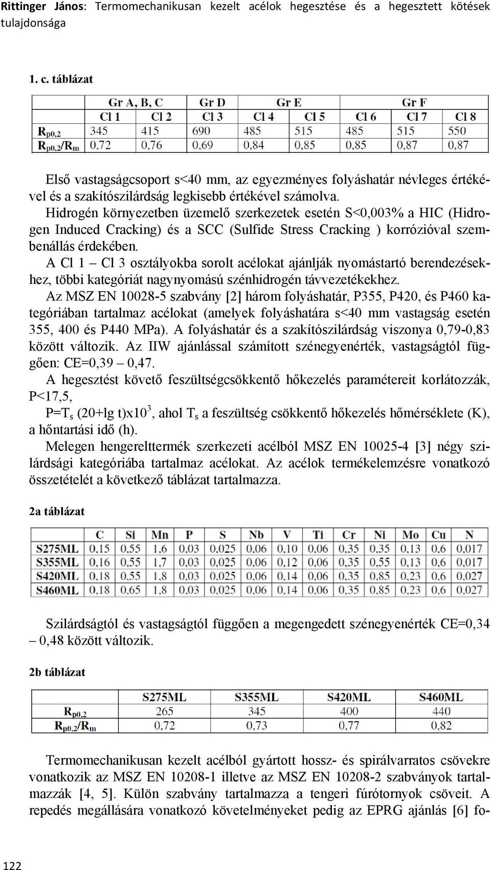 Hidrogén környezetben üzemelő szerkezetek esetén S<0,003% a HIC (Hidrogen Induced Cracking) és a SCC (Sulfide Stress Cracking ) korrózióval szembenállás érdekében.