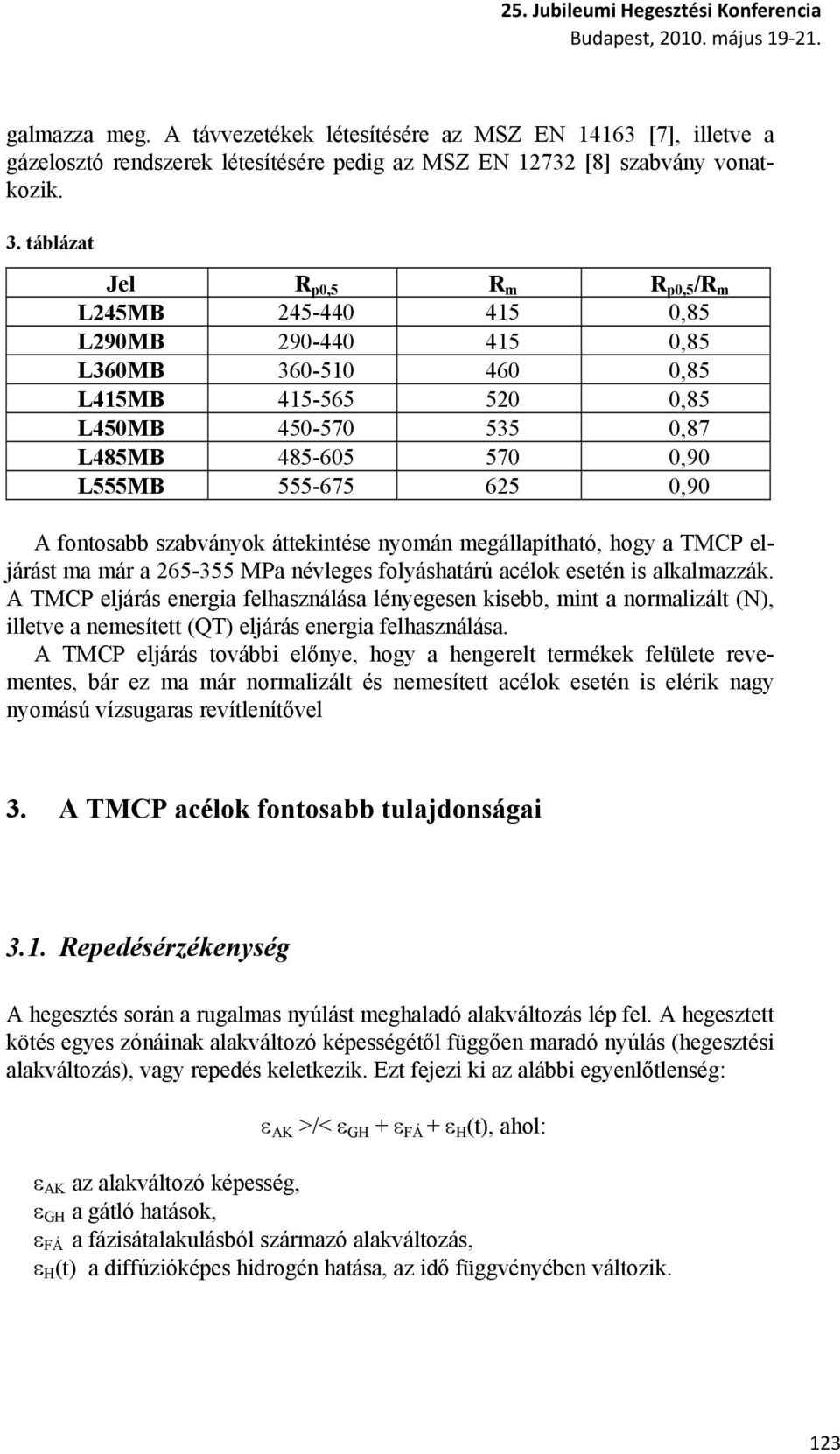 0,90 A fontosabb szabványok áttekintése nyomán megállapítható, hogy a TMCP eljárást ma már a 265-355 MPa névleges folyáshatárú acélok esetén is alkalmazzák.