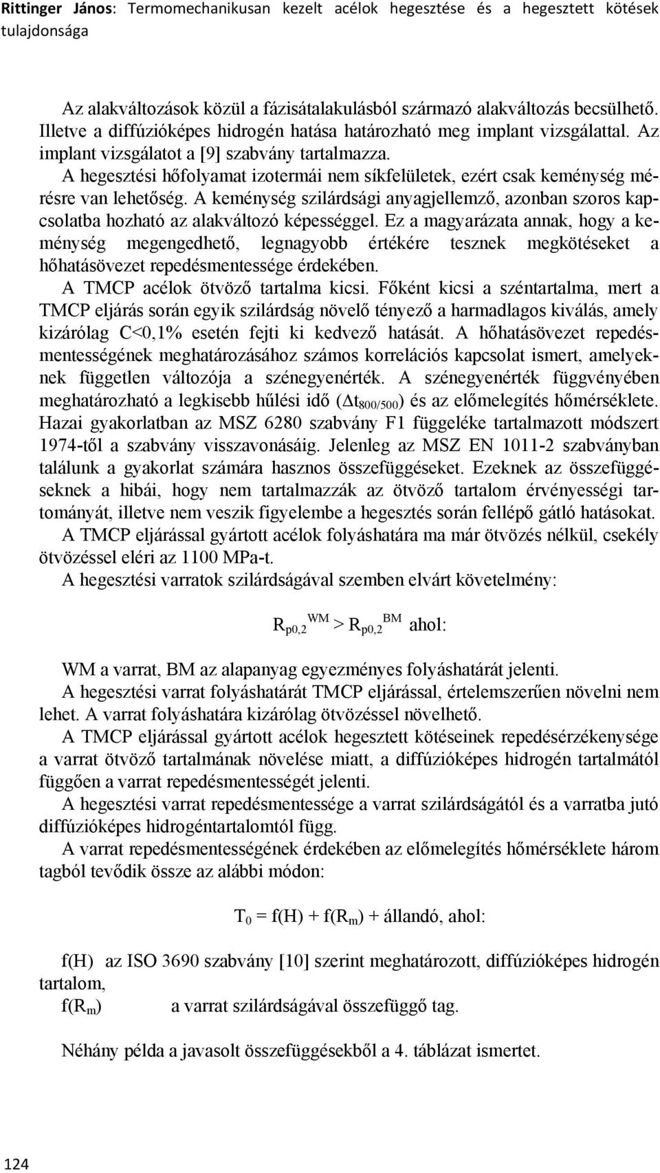 A hegesztési hőfolyamat izotermái nem síkfelületek, ezért csak keménység mérésre van lehetőség. A keménység szilárdsági anyagjellemző, azonban szoros kapcsolatba hozható az alakváltozó képességgel.