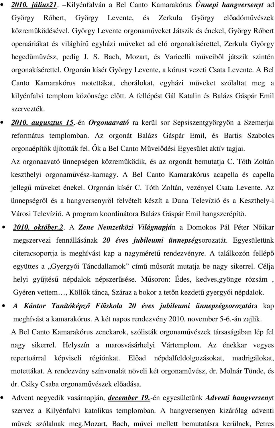 Bach, Mozart, és Varicelli műveiből játszik szintén orgonakísérettel. Orgonán kísér György Levente, a kórust vezeti Csata Levente.