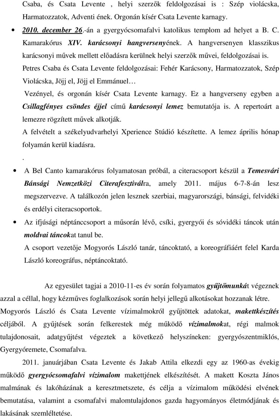 A hangversenyen klasszikus karácsonyi művek mellett előadásra kerülnek helyi szerzők művei, feldolgozásai is.